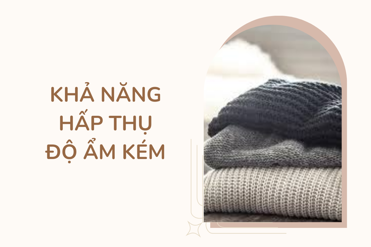 Vải Acrylic có khả năng hấp thụ độ ẩm kém, dẫn đến cảm giác nóng và không thoáng khí khi mặc trong điều kiện nhiệt độ cao