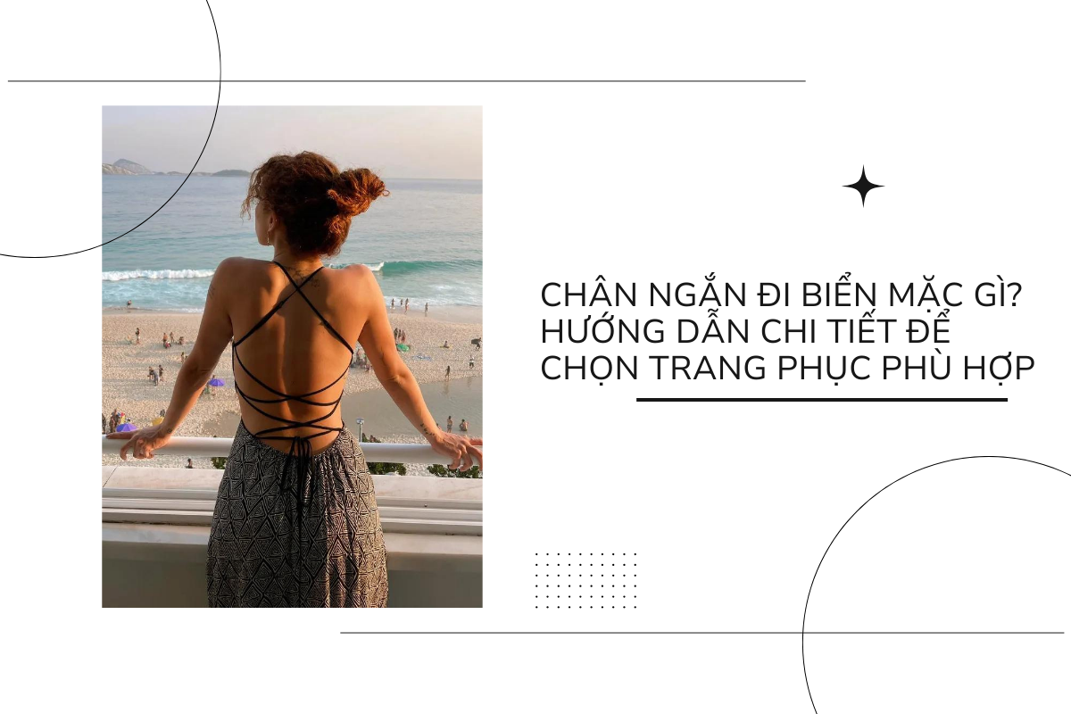 Chân ngắn đi biển mặc gì_ Hướng dẫn chi tiết để chọn trang phục phù hợp