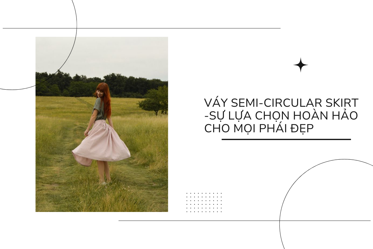 Váy semi-circular skirt - sự lựa chọn hoàn hảo cho mọi phái đẹp